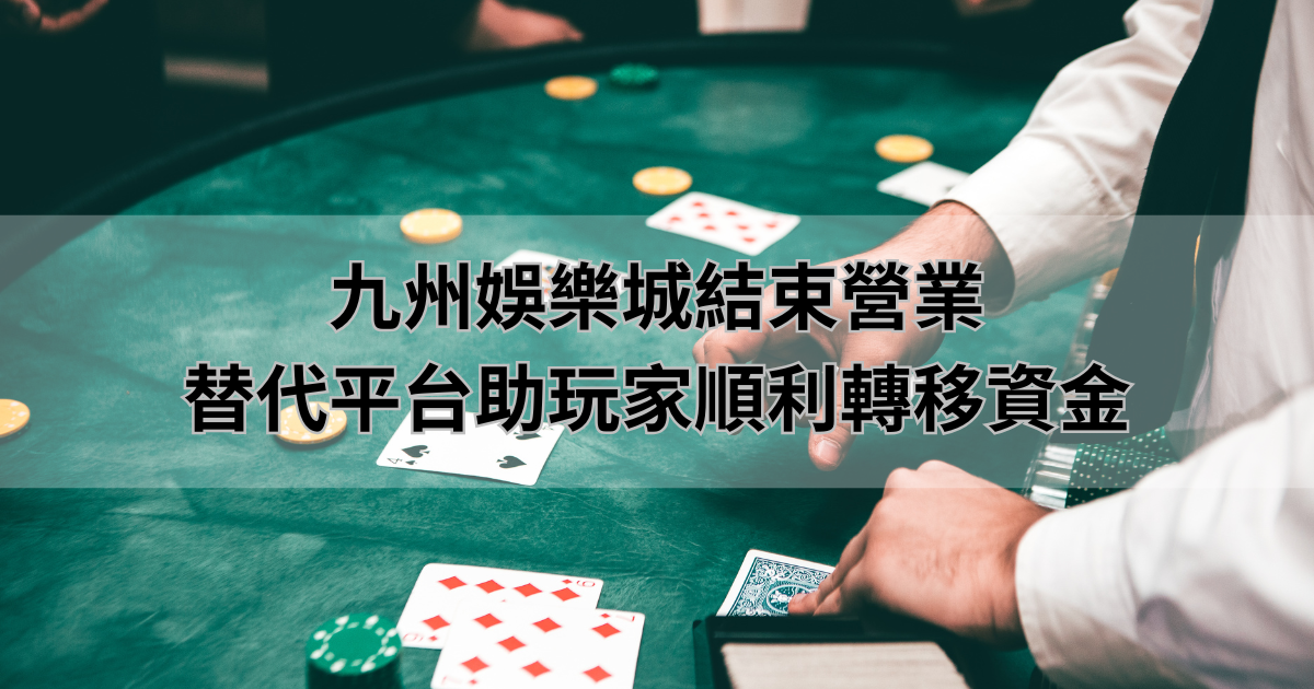 九州娛樂城結束營業，替代平台助玩家順利轉移資金